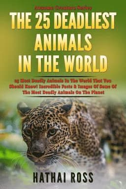 The 25 Deadliest Animals in the World: 25 Most Deadly Animals In The World That You Should Know! Incredible Facts & Images Of Some Of The Most Deadly