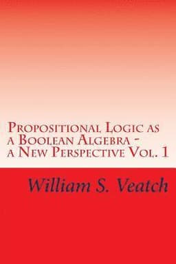 Propositional Logic as a Boolean Algebra - a New Perspective: Vol. 1