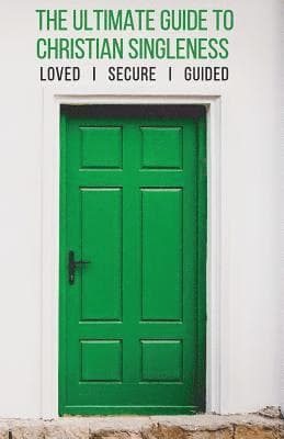 The Ultimate Guide to Christian Singleness: Loved, Secure, Guided