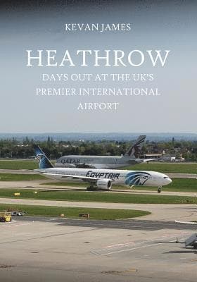 Heathrow: Days Out at the UK's Premier International Airport