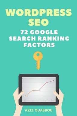 WordPress SEO: 72 Google Search Ranking Factors You Wish You Knew: Drive Targeted Organic Traffic Easily
