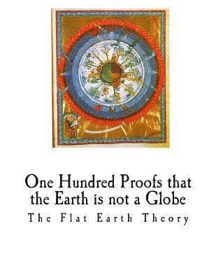 One Hundred Proofs That the Earth Is Not a Globe: Flat Earth Theory