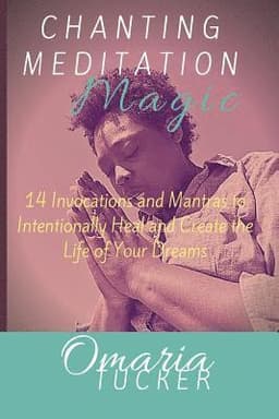 Chanting Meditation Magic: 14 Invocations and Mantras to Intentionally Heal & Create the Life of Your Dreams