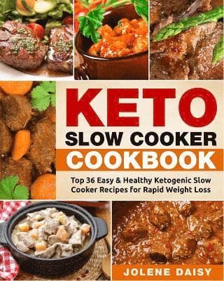 Keto Slow Cooker Cookbook: Top 36 Easy & Healthy Ketogenic Slow Cooker Recipes for Rapid Weight Loss