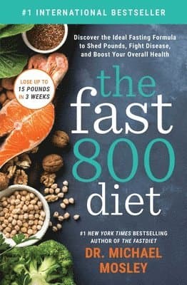The Fast 800 Diet: Discover the Ideal Fasting Formula to Shed Pounds, Fight Disease, and Boost Your Overall Health