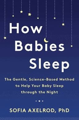 How Babies Sleep: The Gentle, Science-Based Method to Help Your Baby Sleep Through the Night