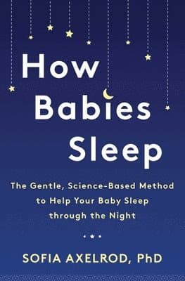 How Babies Sleep: The Gentle, Science-Based Method to Help Your Baby Sleep Through the Night