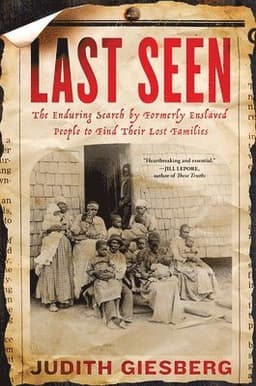 Last Seen: The Enduring Search by Formerly Enslaved People to Find Their Lost Families