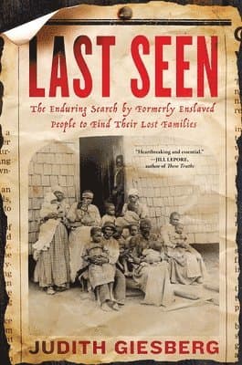 Last Seen: The Enduring Search by Formerly Enslaved People to Find Their Lost Families