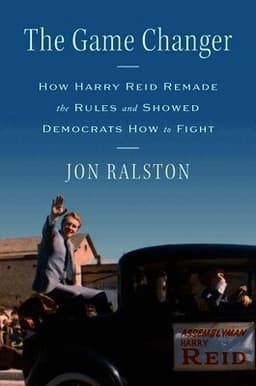 The Game Changer: How Harry Reid Remade the Rules and Showed Democrats How to Fight