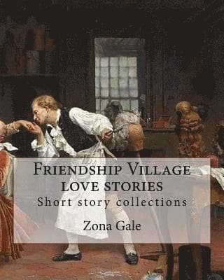 Friendship Village love stories. By: Zona Gale: Short story collections