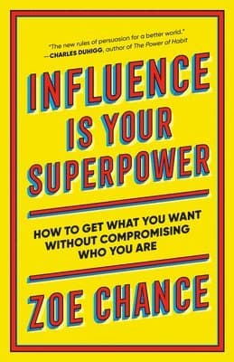 Influence Is Your Superpower: How to Get What You Want Without Compromising Who You Are