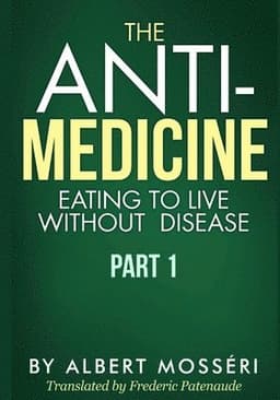 The Anti-Medicine - Eating to Live Without Disease: Part 1