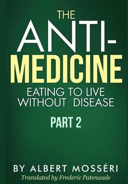 The Anti-Medicine - Eating to Live Without Disease: Part 2