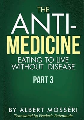 The Anti-Medicine - Eating to Live Without Disease: Part 3