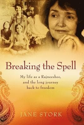 Breaking the Spell: My life as a Rajneeshee and the long journey back to freedom