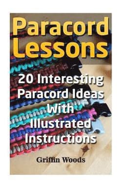 Paracord Lessons: 20 Interesting Paracord Ideas with Illustrated Instructions