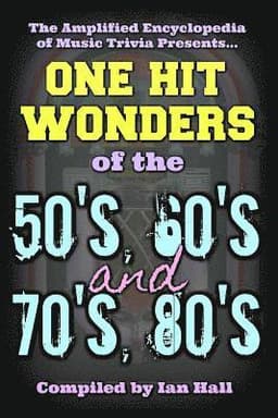 The Amplified Encyclopedia of Music Trivia: One Hit Wonders of the 50's 60's 70's and 80's