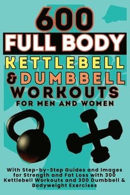 600 Full Body Kettlebell & Dumbbell Workouts Book for Men and Women