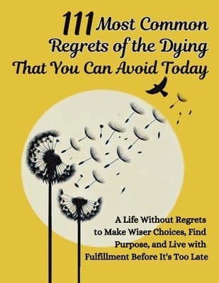 111 Most Common Regrets of the Dying That You Can Avoid Today