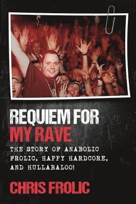 Requiem For My Rave: The Story of Anabolic Frolic, Happy Hardcore, and Hullabaloo!