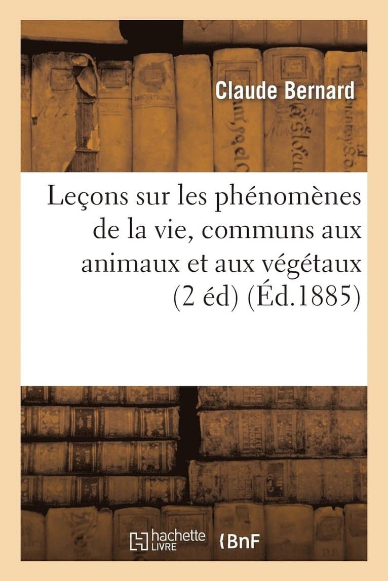 Leçons Sur Les Phénomènes de la Vie, Communs Aux Animaux Et Aux Végétaux.
