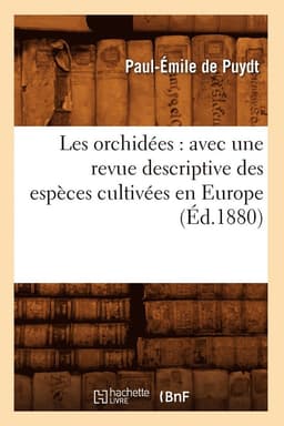Les Orchidées: Avec Une Revue Descriptive Des Espèces Cultivées En Europe (Éd.1880)