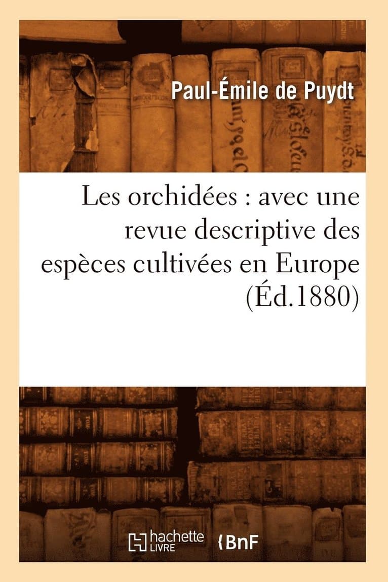 Les Orchidées: Avec Une Revue Descriptive Des Espèces Cultivées En Europe (Éd.1880)