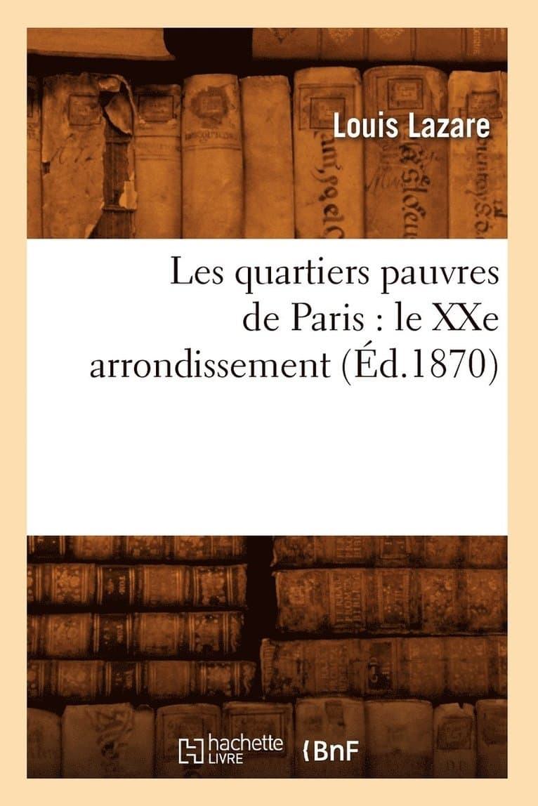 Les Quartiers Pauvres de Paris: Le Xxe Arrondissement, (Éd.1870)