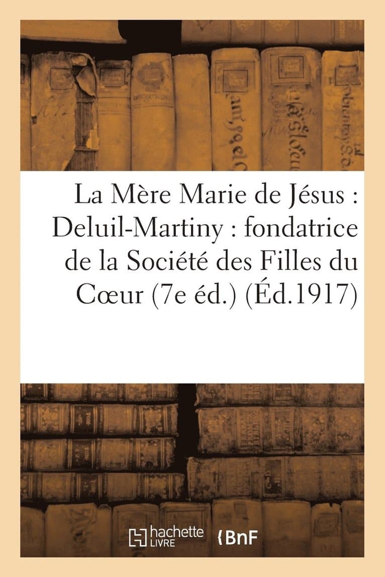 Mère Marie de Jésus: Deluil-Martiny: Fondatrice de la Société Des Filles Du Coeur de Jésus