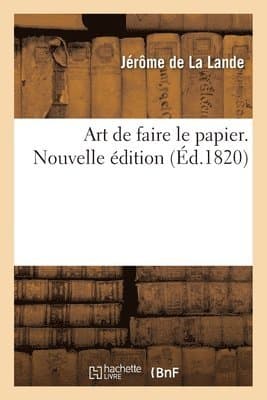 Art de Faire Le Papier. Nouvelle Édition