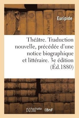Théâtre. Traduction Nouvelle, Précédée d'Une Notice Biographique Et Littéraire. 3e Édition