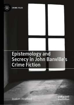 Epistemology and Secrecy in John Banville’s Crime Fiction