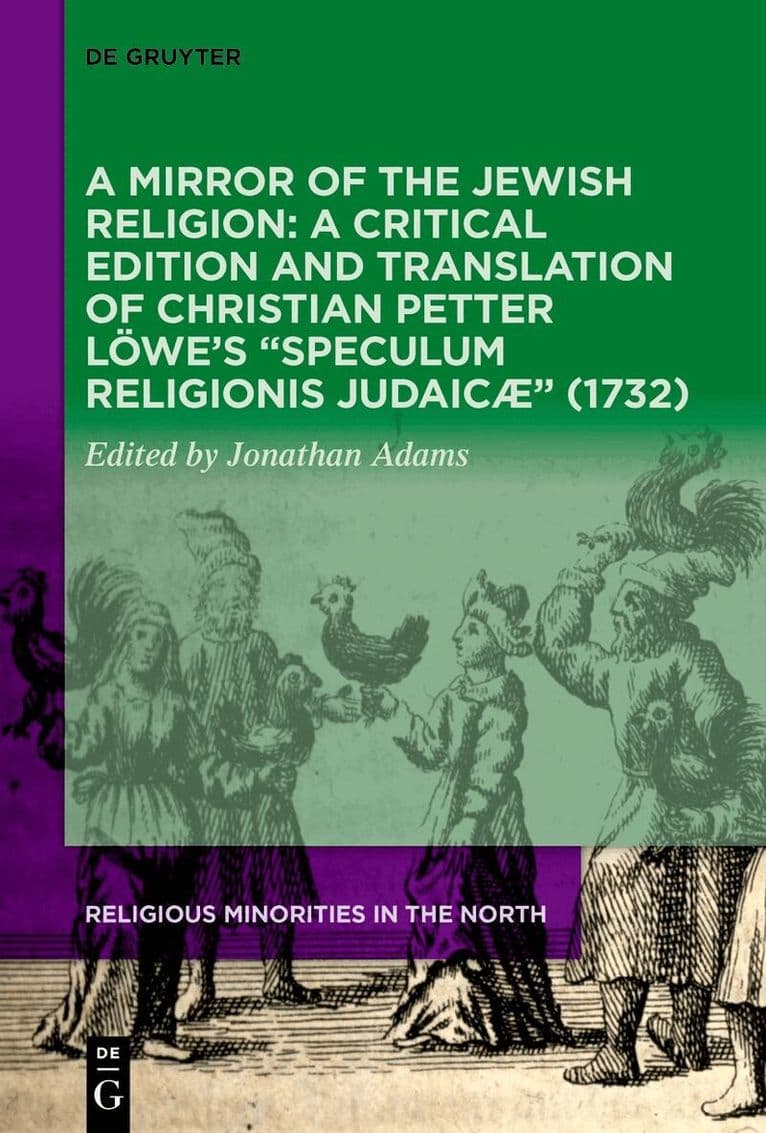 Mirror of the Jewish Religion: A Critical Edition and Translation of Christian Petter Löwe’s “Speculum Religionis Judaicæ” (1732)