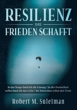 Resilienz die Frieden schafft: In der Sorge fand ich die Lösung / In der Dunkelheit selbst fand ich das Licht / Im Schrecken selbst den Trost