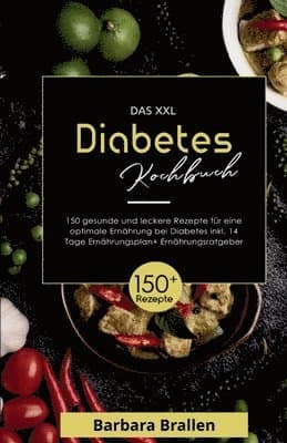 Das XXL Diabetes Kochbuch! Inklusive Nährwerten, Ernährungsplan und Ernährungsratgeber! 1. Auflage: Mit 150 gesunden und leckeren Rezepten für eine op