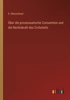 Über die prozessualische Consumtion und die Rechtskraft des Civilurteils