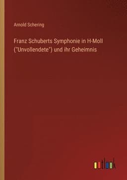Franz Schuberts Symphonie in H-Moll (Unvollendete) und ihr Geheimnis