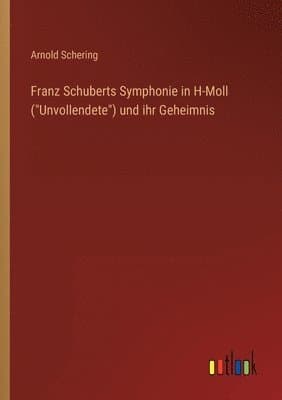 Franz Schuberts Symphonie in H-Moll (Unvollendete) und ihr Geheimnis