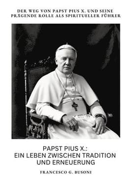 Papst Pius X.: Ein Leben zwischen Tradition und Erneuerung: Der Weg von Papst Pius X. und seine prägende Rolle als spiritueller Führe