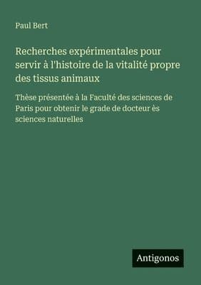 Recherches expérimentales pour servir à l'histoire de la vitalité propre des tissus animaux