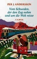 Vom Schweden, der den Zug nahm und um die Welt reiste