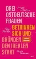 Drei ostdeutsche Frauen betrinken sich und gründen den idealen Staat
