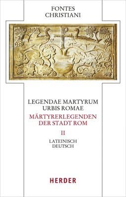 Legendae Martyrum Urbis Romae - Martyrerlegenden Der Stadt ROM (II): Lateinisch - Deutsch