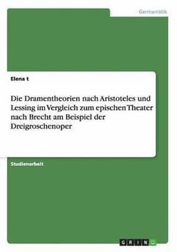 Dramentheorien nach Aristoteles und Lessing im Vergleich zum epischen Theater nach Brecht am Beispiel der Dreigroschenoper