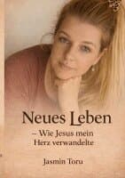Neues Leben: Wie Jesus mein Herz verwandelte