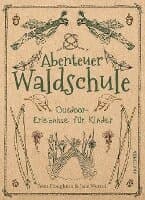 Abenteuer Waldschule: Natur-Erlebnisse für Kinder von 3 bis 11 Jahren