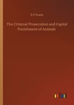 Criminal Prosecution and Capital Punishment of Animals