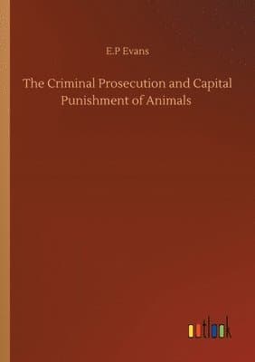 Criminal Prosecution and Capital Punishment of Animals
