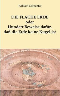 flache Erde oder Hundert Beweise dafür, daß die Erde keine Kugel ist